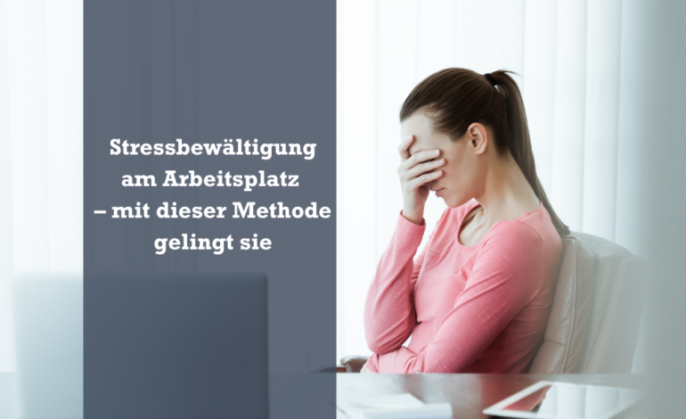  Stressbewältigung am Arbeitsplatz – mit dieser Methode gelingt sie 