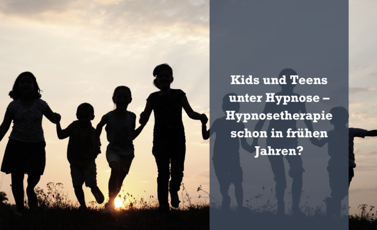  Kids und Teens in Hypnose – Hypnosetherapie schon in frühen Jahren? 